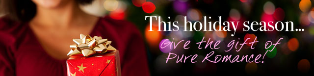 This holiday season give the gift of Pure Romance!